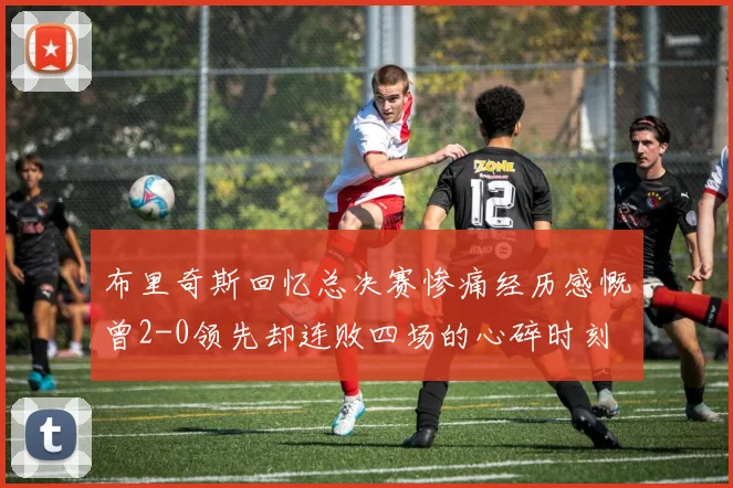 布里奇斯回忆总决赛惨痛经历感慨曾2-0领先却连败四场的心碎时刻