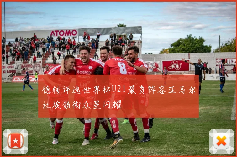 德转评选世界杯U21最贵阵容亚马尔杜埃领衔众星闪耀