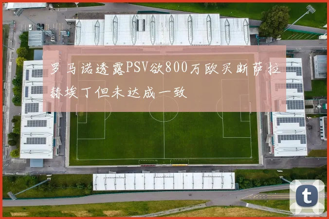 罗马诺透露PSV欲800万欧买断萨拉赫埃丁但未达成一致