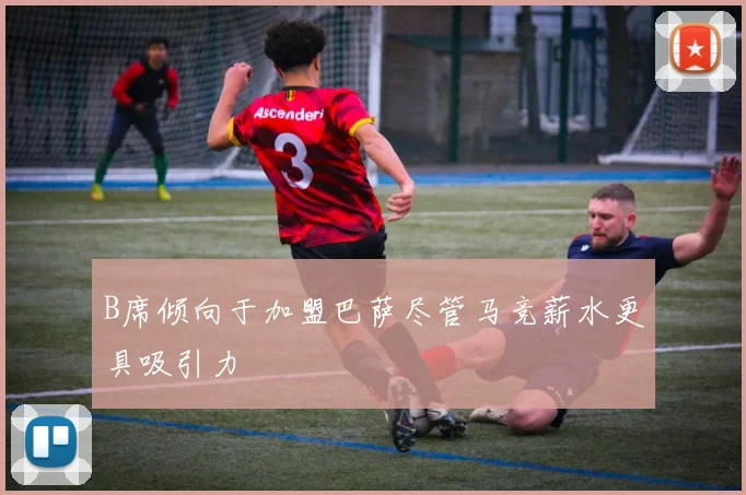 B席倾向于加盟巴萨尽管马竞薪水更具吸引力