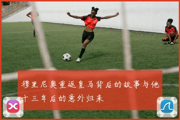 穆里尼奥重返皇马背后的故事与他十三年后的意外归来